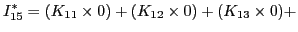 $\displaystyle I_{15}^{*} = (K_{11}\times 0) + (K_{12}\times 0) + (K_{13}\times 0) +$