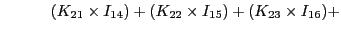 $\displaystyle \quad\quad\quad(K_{21}\times I_{14}) + (K_{22}\times I_{15}) + (K_{23}\times I_{16}) +$