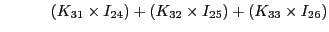 $\displaystyle \quad\quad\quad(K_{31}\times I_{24}) + (K_{32}\times I_{25}) + (K_{33}\times I_{26})$