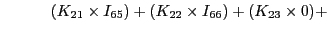 $\displaystyle \quad\quad\quad(K_{21}\times I_{65}) + (K_{22}\times I_{66}) + (K_{23}\times 0) +$