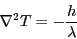 \begin{displaymath}\nabla^2 T = -{h \over \lambda}
\end{displaymath}