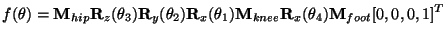 $\displaystyle f({\bf\theta}) = {\bf M}_{hip}{\bf R}_z(\theta_3){\bf R}_y(\theta...
...\bf R}_x(\theta_1){\bf M}_{knee}{\bf R}_{x}(\theta_4){\bf M}_{foot} [0,0,0,1]^T$