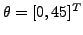 $\theta =[0,45]^T$