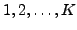 $1, 2, \ldots, K$
